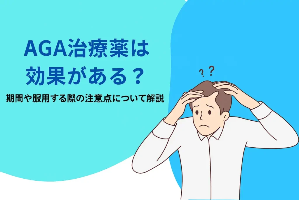 AGA治療薬は効果がある?期間や服用する注意点について解説
