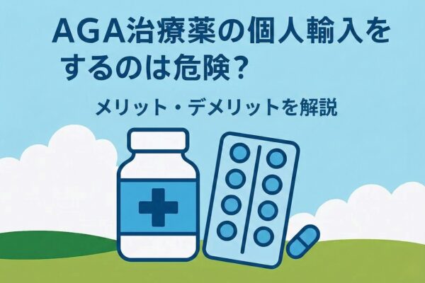 AGA治療薬の個人輸入をするのは危険？メリット・デメリットを解説