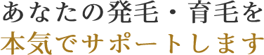あなたの発毛・育毛を本気でサポートします