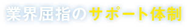 業界屈指のサポート体制